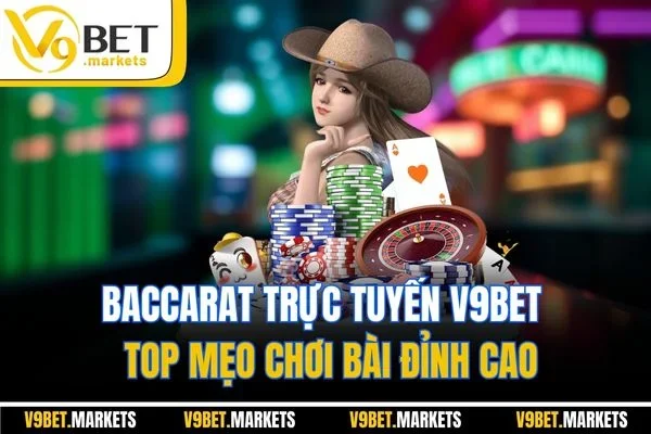 Baccarat Trực Tuyến V9bet - Top Mẹo Chơi Bài Đỉnh Cao