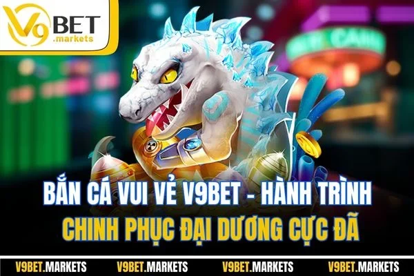 Bắn Cá Vui Vẻ V9bet - Hành Trình Chinh Phục Đại Dương Cực Đã