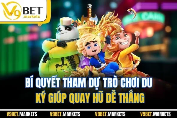 Bí quyết tham dự trò chơi Du Ký giúp quay hũ dễ thắng
