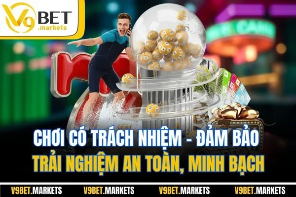 Chơi có trách nhiệm - Đảm bảo trải nghiệm an toàn, minh bạch Chơi có trách nhiệm - Đảm bảo trải nghiệm an toàn, minh bạch