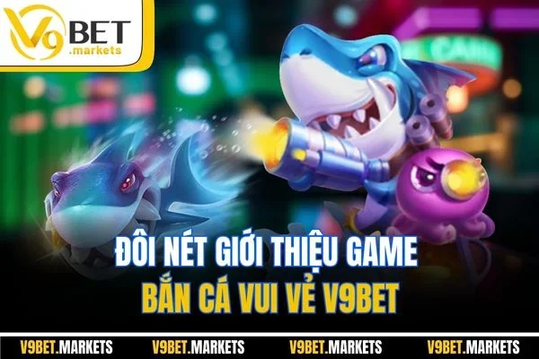 Đôi nét giới thiệu game bắn cá vui vẻ V9bet