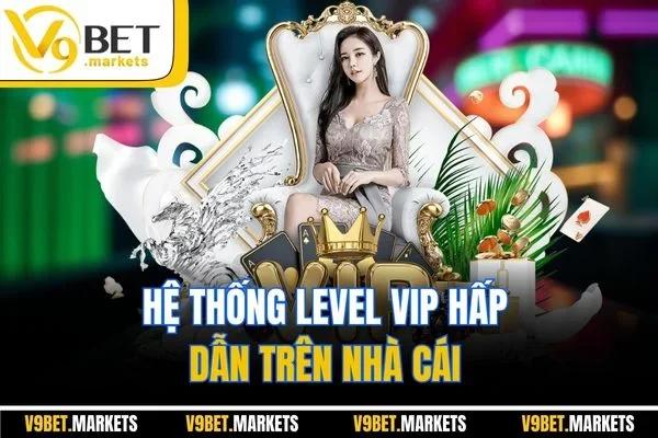 Hệ thống level VIP hấp dẫn trên nhà cái Hệ thống level VIP hấp dẫn trên nhà cái