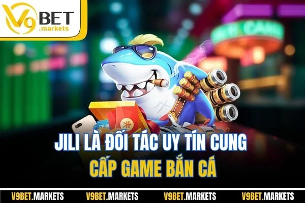 Jili là đối tác uy tín cung cấp game bắn cá