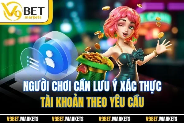 Người chơi cần lưu ý xác thực tài khoản theo yêu cầu