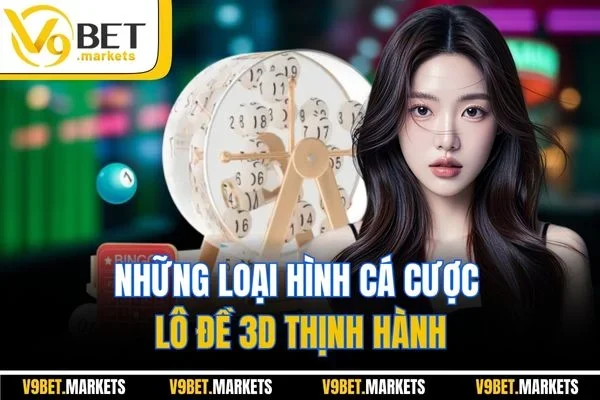 Những loại hình cá cược lô đề 3D thịnh hành