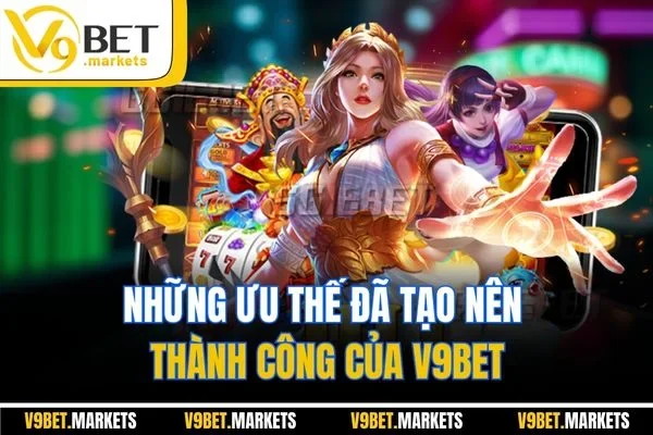 Những ưu thế đã tạo nên thành công của V9BET Những ưu thế đã tạo nên thành công của V9BET