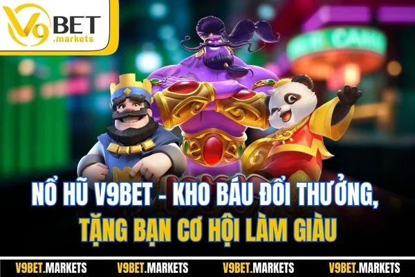 Nổ Hũ V9BET - Kho Báu Đổi Thưởng, Tặng Bạn Cơ Hội Làm Giàu