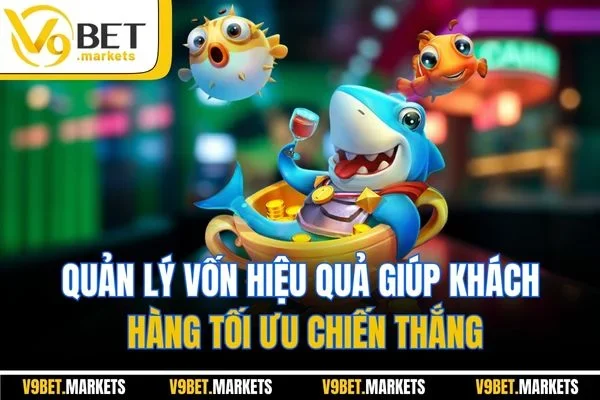 Quản lý vốn hiệu quả giúp khách hàng tối ưu chiến thắng
