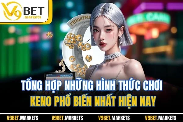 Tổng hợp những hình thức chơi Keno phổ biến nhất hiện nay