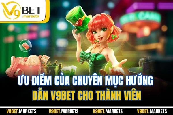 Ưu điểm của chuyên mục hướng dẫn V9bet cho thành viên Ưu điểm của chuyên mục hướng dẫn V9bet cho thành viên