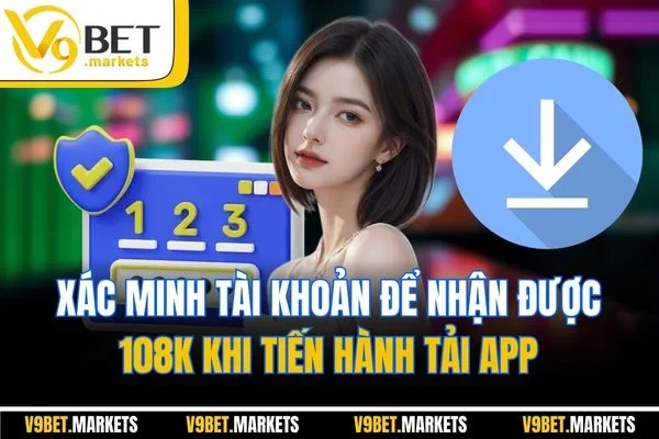  Xác minh tài khoản để lĩnh thưởng tải app V9BET nhận ngay 108K 
